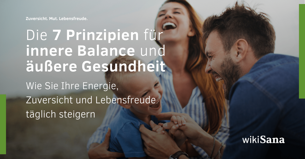Die 7 Prinzipien für innere Balance und äußere Gesundheit – und wie Sie Ihre Energie, Zuversicht und Lebensfreude täglich steigern