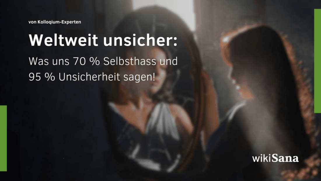 Weltweit unsicher: Was uns 70 % Selbsthass und 95 % Unsicherheit sagen!